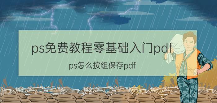 ps免费教程零基础入门pdf ps怎么按组保存pdf？